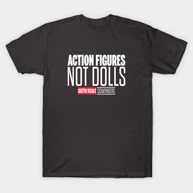 Action Figures, Not Dolls (White Text) T-Shirt by SixthScaleScavengers